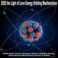 2020 the Light of Love Energy Orbiting Manifestation (432Hz Raise Positive Energy & Remove Negative Energy, Theta Binaural Beat Energy Cleanse & Boost)