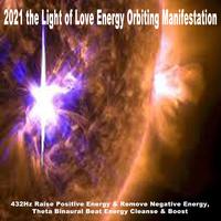 2021 the Light of Love Energy Orbiting Manifestation (432Hz Raise Positive Energy & Remove Negative Energy, Theta Binaural Beat Energy Cleanse & Boost)