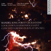 HANDEL, G.F.: Ode for St. Cecilia's Day / Look down, harmonious Saint / Concerto Grosso, Op. 6, No. 7 (Bevan, Lyon, Ludus Baroque, Neville-Towle)