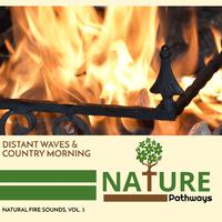 Distant Waves & Country Morning - Natural Fire Sounds, Vol. 3