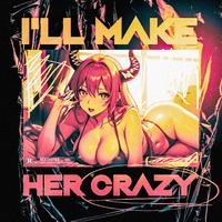 I'll Make Her Crazy
