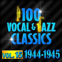 100 Vocal & Jazz Classics - Vol. 15 (1944-1945)