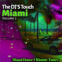 The DJ'S Touch: Miami, Vol. 3 (Miami House Ultimate Tunes)