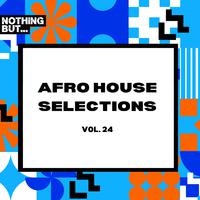 Nothing But... Afro House Selections, Vol. 24