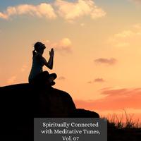 Spiritually Connected with Meditative Tunes, Vol. 07