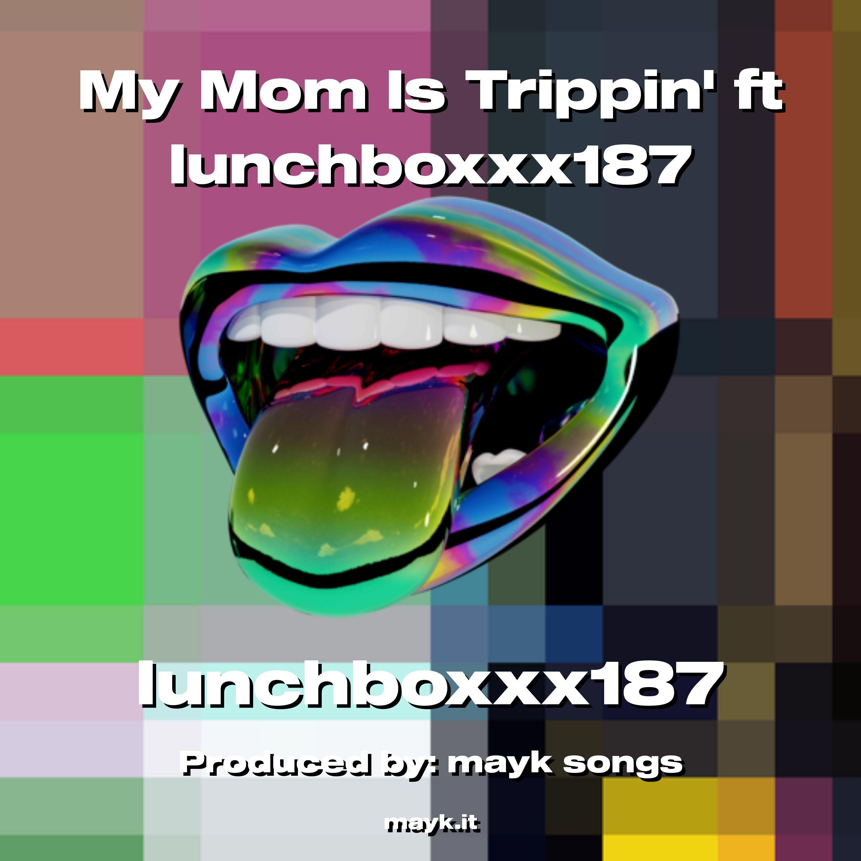 My Mom Is Trippin ft lunchboxxx187