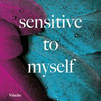 sensitive to myself