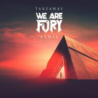 Takeaway (WE ARE FURY Remix)