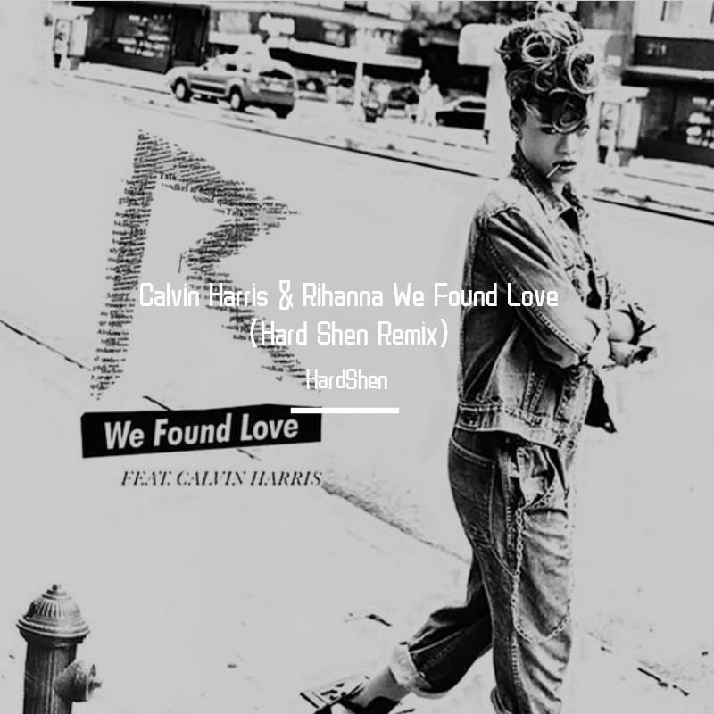 Rihanna-We Found Love (Hard Shen Remix)（HardShen remix）