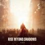 Rise Beyond Shadows