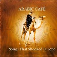 Arabic Café – Songs That Shooked Europe