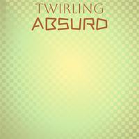 Twirling Absurd