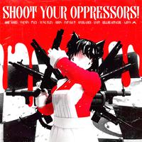 SHOOT YOUR OPPRESSORS!