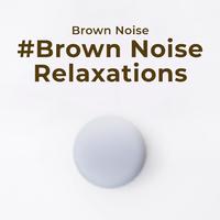 #Brown Noise Relaxations