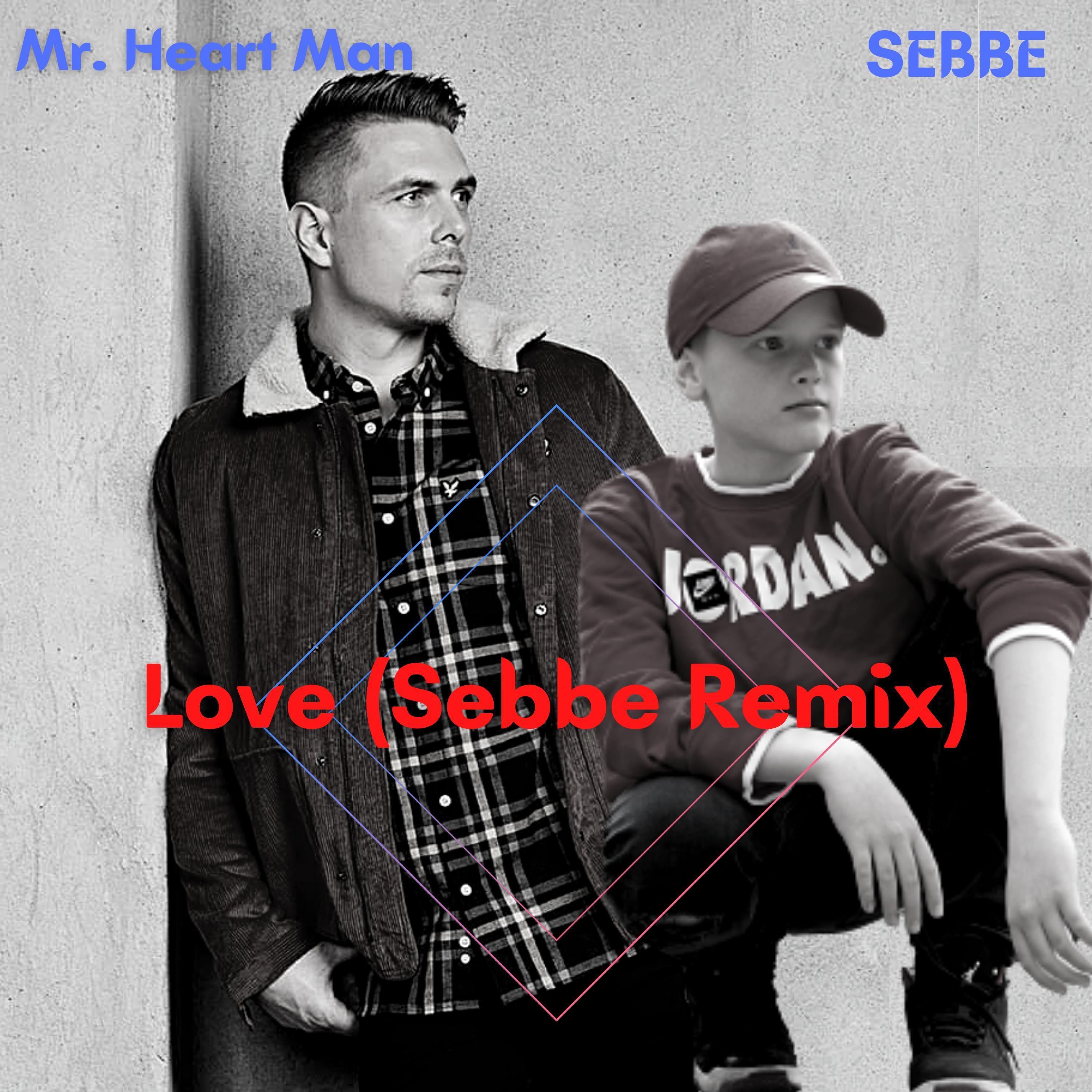 LOVE (feat. Mr Heart Man) [Sebbe Remix] (Sebbe Remix)