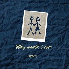 Why would i ever (remix）