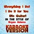 (Everything I Do) I Do It for You (No Guitar) [In the Style of Bryan Adams] [Karaoke Version] - Sing