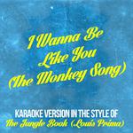 I Wanna Be Like You (The Monkey Song) [In the Style of the Jungle Book [Louis Prima] ] [Karaoke Vers专辑