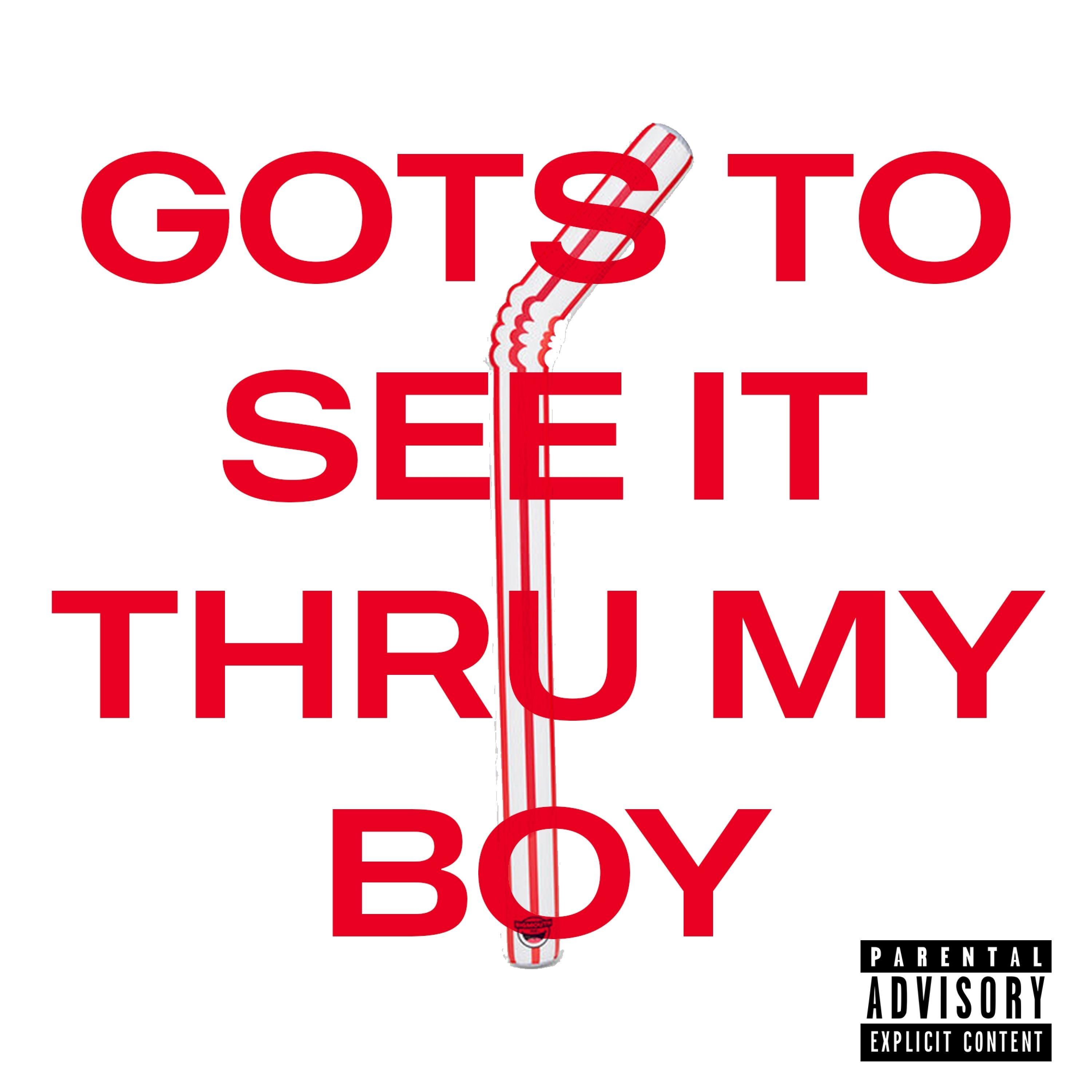 GOTS TO SEE IT THRU MY BOY