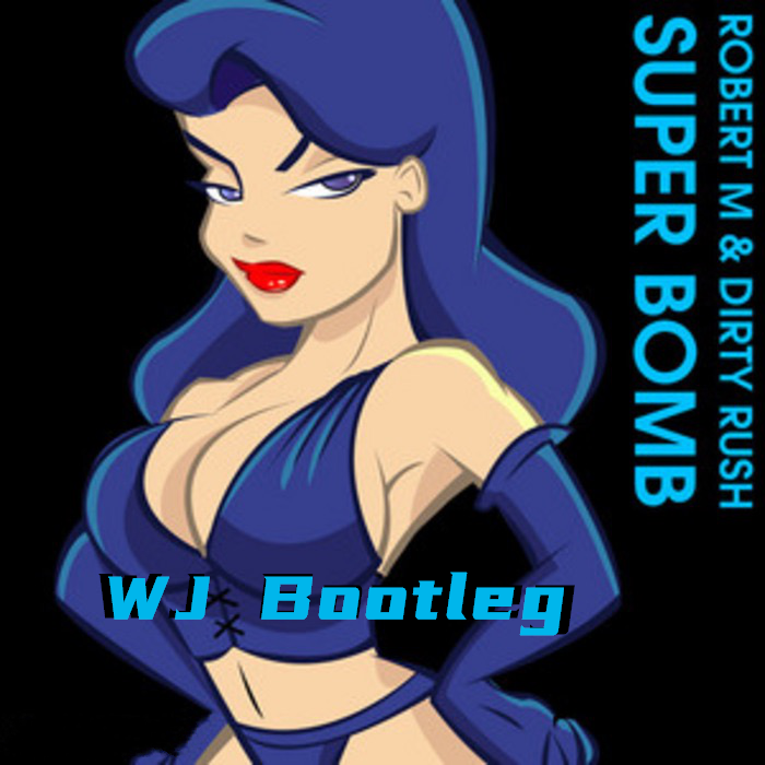 Robert M & Dirty Rush-Super Bomb (WJ Bootleg)（WJ remix）
