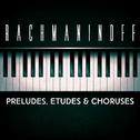 Rachmaninoff: Preludes, Etudes & Choruses专辑