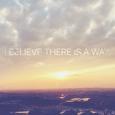 I Believe There Is A Way