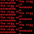 The Orgy Of Minimalism