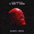 U Don't Know (Slushii Remix)