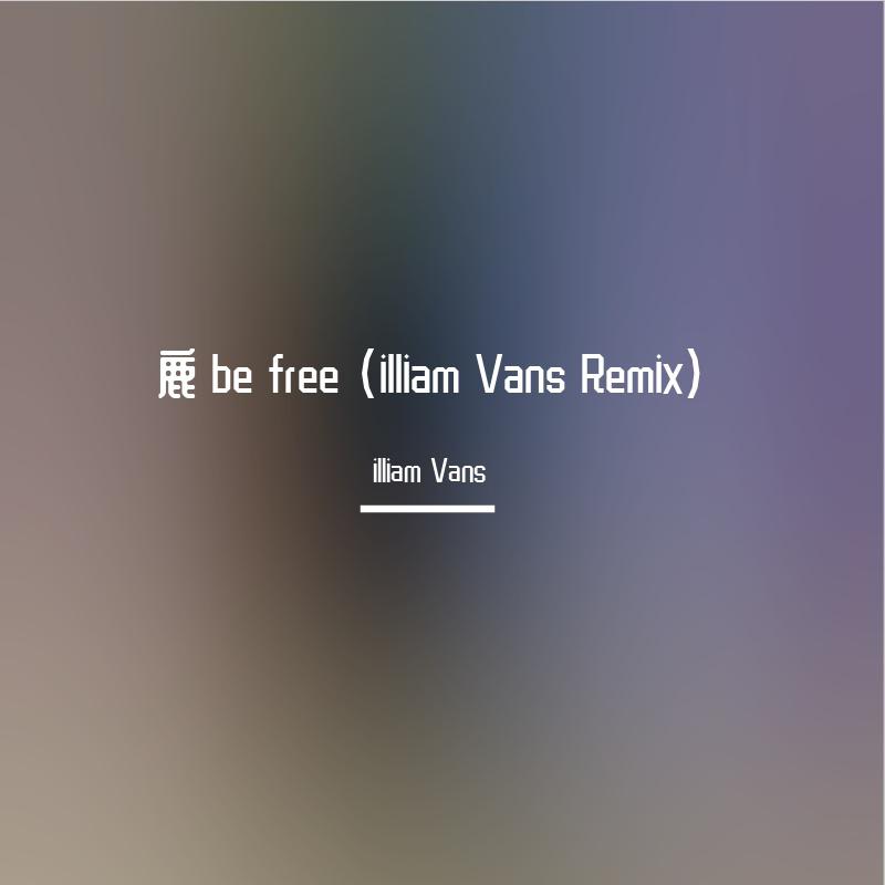 鹿 be free (illiam Vans Remix)