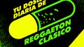Tu Dosis Diaria De Reggaeton Clásico