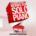 Tchaikovsky's Works for Solo Piano: Performed by Michael Ponti