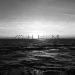 YOU LET ME