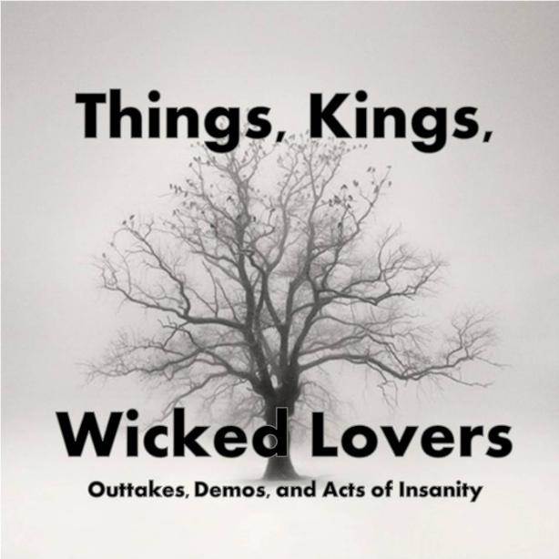 Things, Kings, Wicked Lovers - outtakes and demos