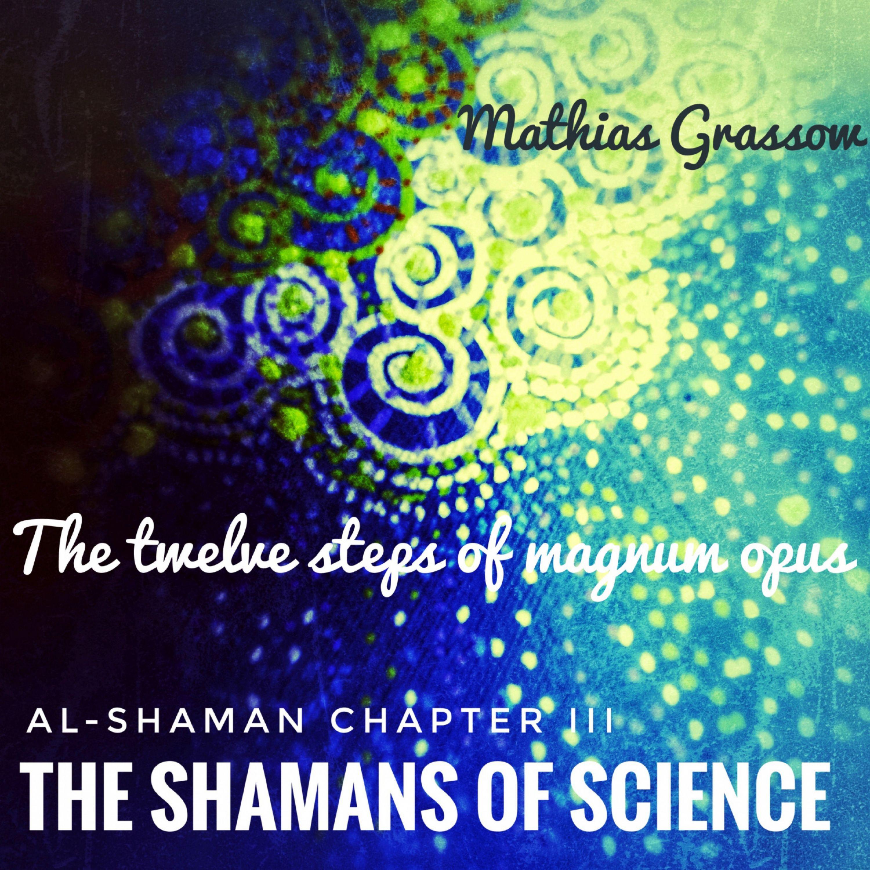 The Shamans Of Science: Al-Shaman Chapter III - The Twelve Steps Of Magnum Opus