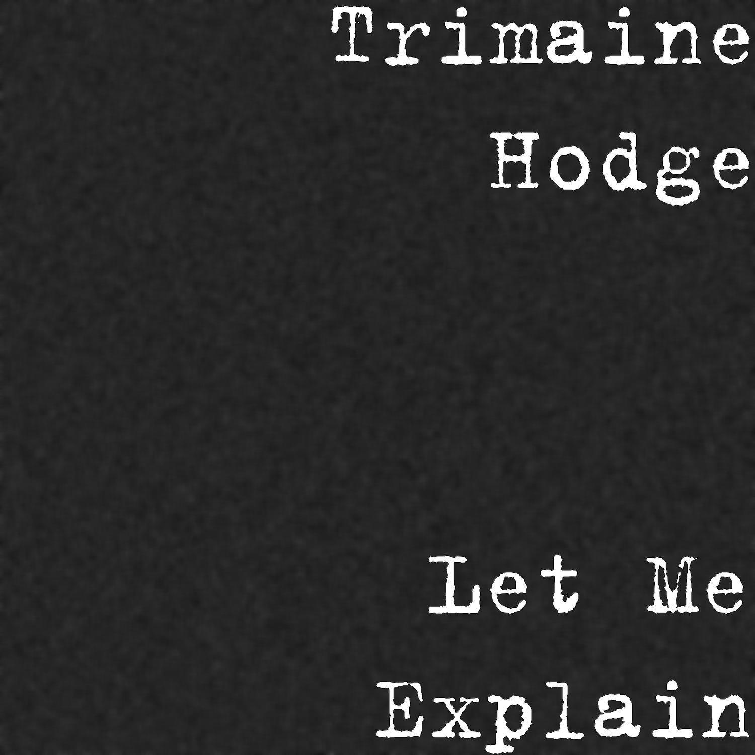 Trimaine Hodge - Let Me Explain