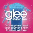 I'm Not Gonna Teach Your Boyfriend How To Dance With You (Glee Cast Version)