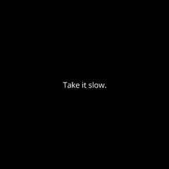 Take it slow