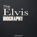 The Elvis Biography, Vol. 6