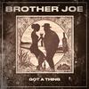 Brother Joe - Got a Thing