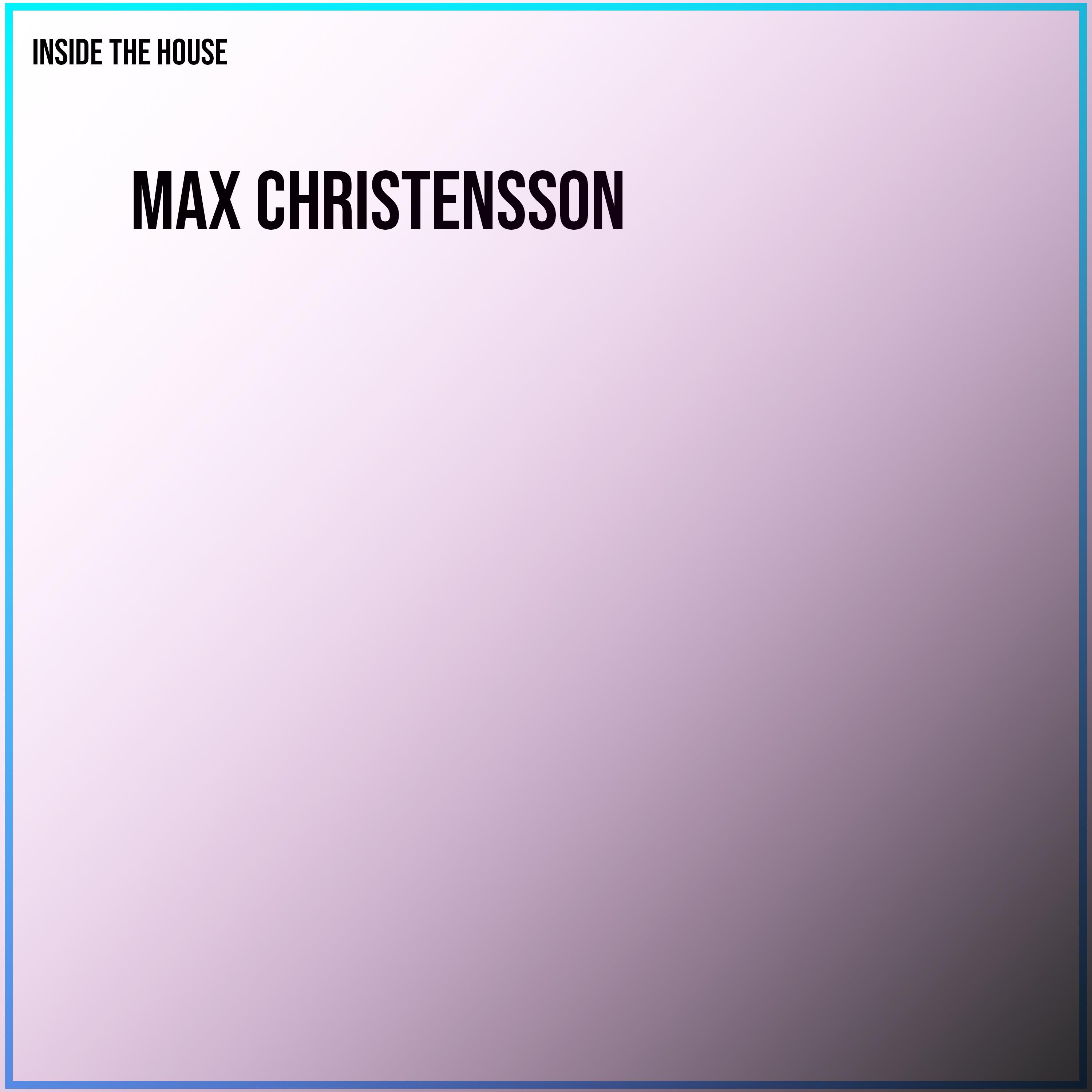 Max Christensson - Inside The House