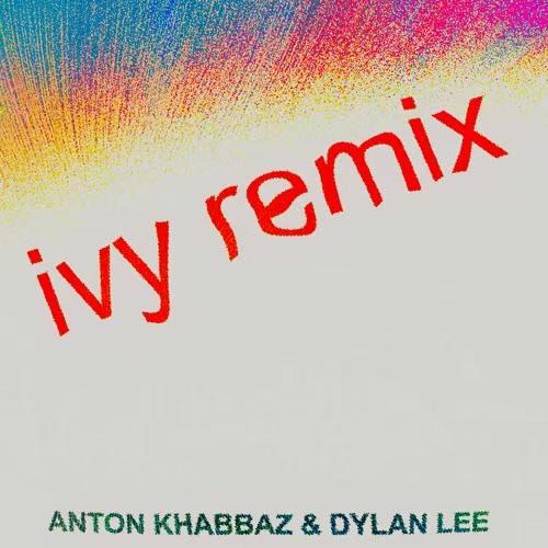 Ivy (Anton Khabbaz & Dylan Lee Remix)