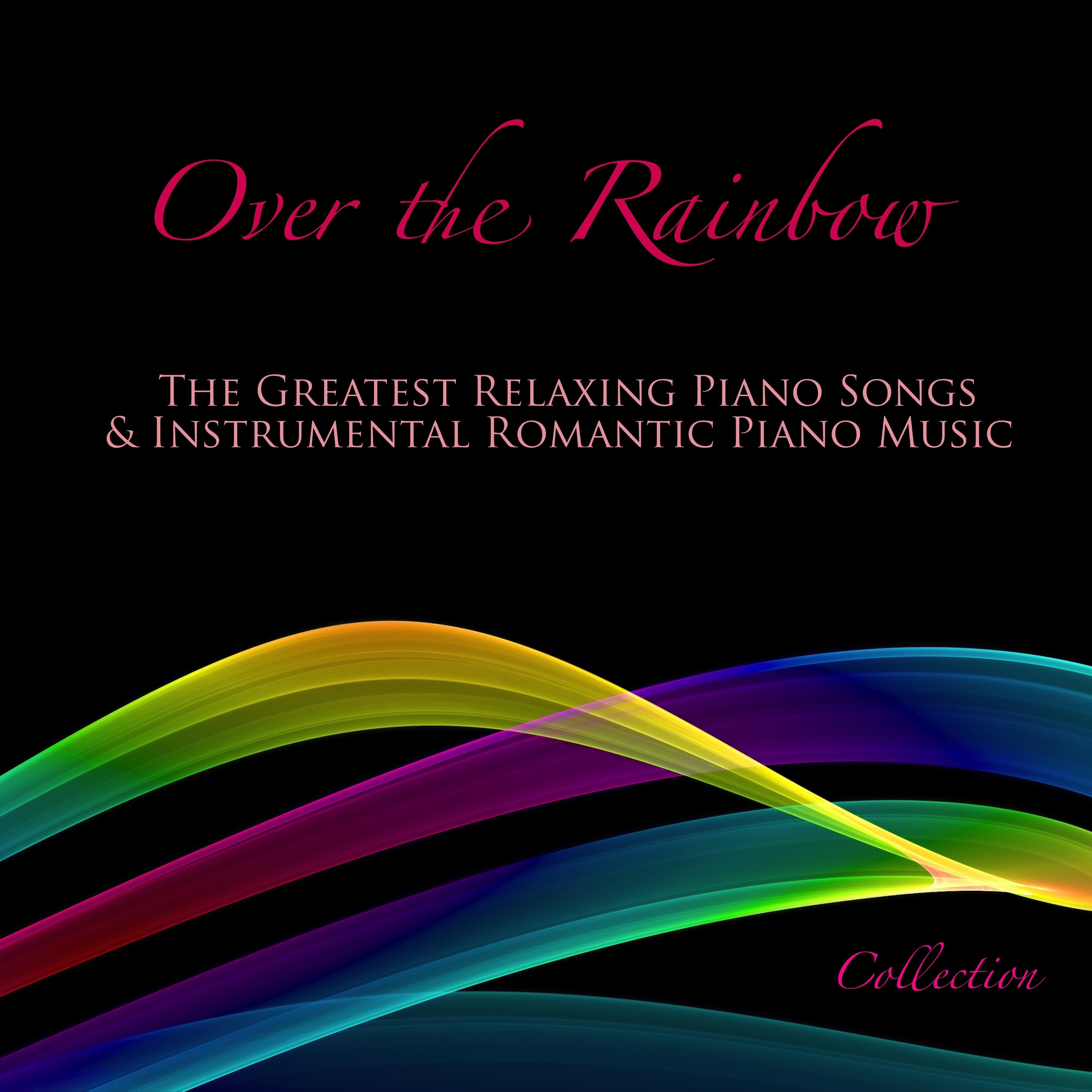 Over the Rainbow: The Greatest Relaxing Piano Songs & Instrumental Romantic Piano Music Collection