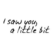 I Saw You,A Little Bit