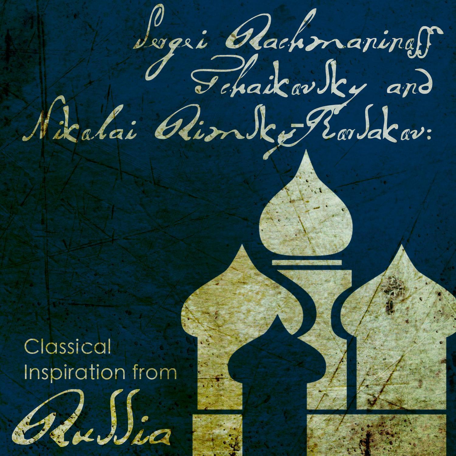 Sergei Rachmaninoff, Tchaikovsky and Nikolai Rimsky-Korsakov: Classical Inspiration from Russia专辑