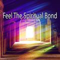 Feel The Spiritual Bond