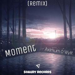 Moment (Aximum&wylit Remix)