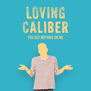 Loving Caliber - You Got Nothing On Me (Instrumental) 原版无和声伴奏 （降3半音）
