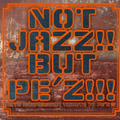 NOT JAZZ!! BUT PE’Z!!!~10TH ANNIVERSARY TRIBUTE TO PE’Z~