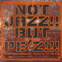 NOT JAZZ!! BUT PE’Z!!!~10TH ANNIVERSARY TRIBUTE TO PE’Z~专辑