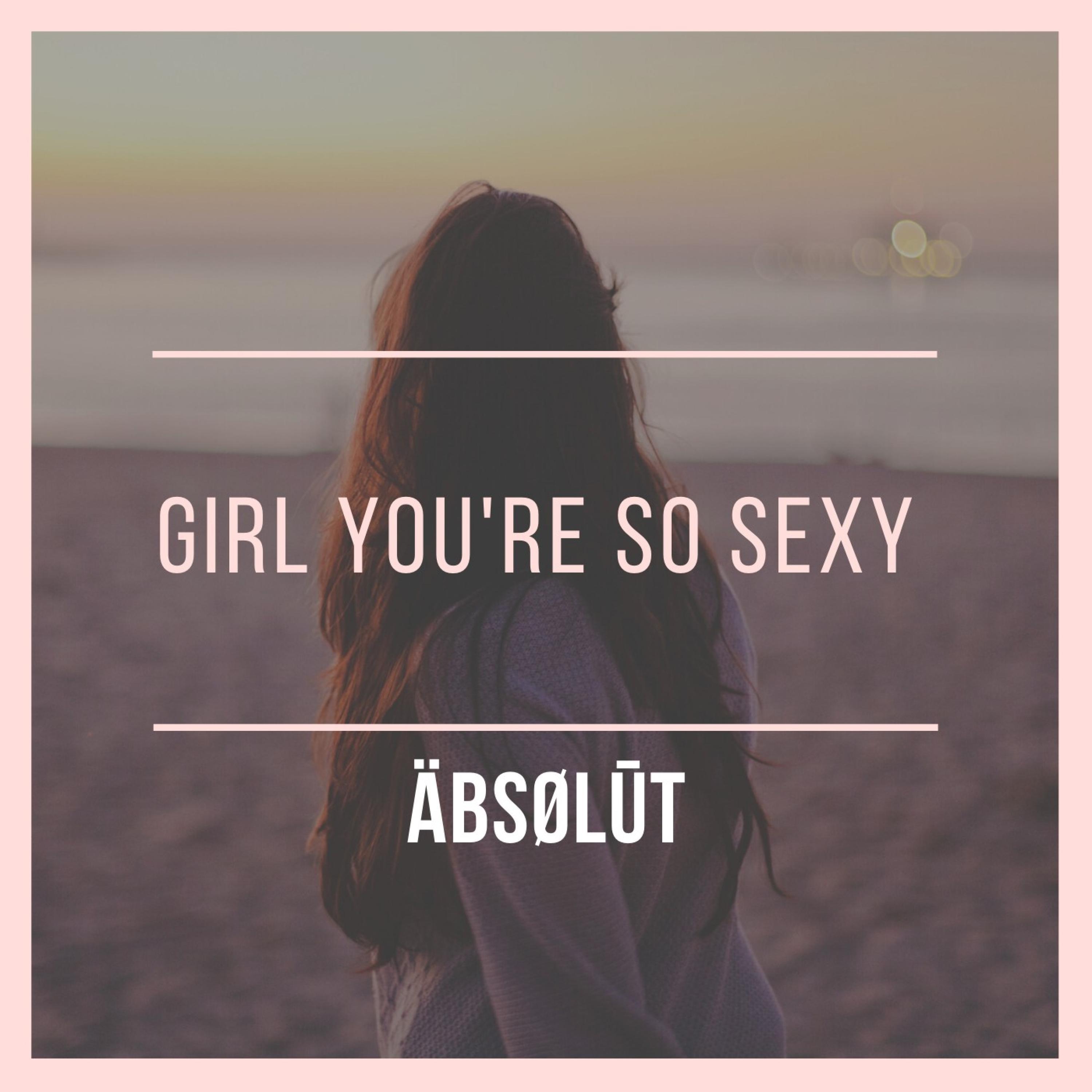 Girl You're So Sexy